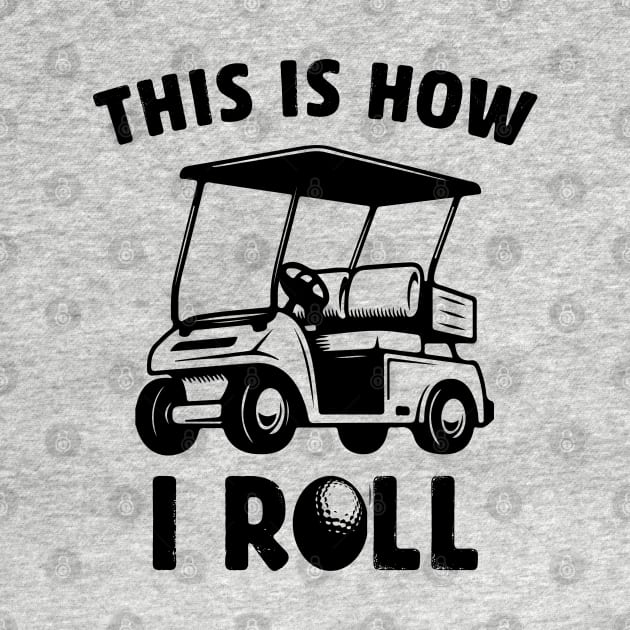 this is how i roll golf cart funny golfing saying by Moe99